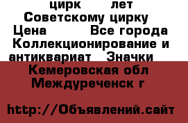 1.2) цирк : 50 лет Советскому цирку › Цена ­ 199 - Все города Коллекционирование и антиквариат » Значки   . Кемеровская обл.,Междуреченск г.